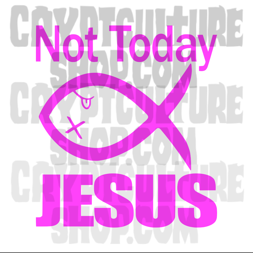 NOT TODAY JESUS