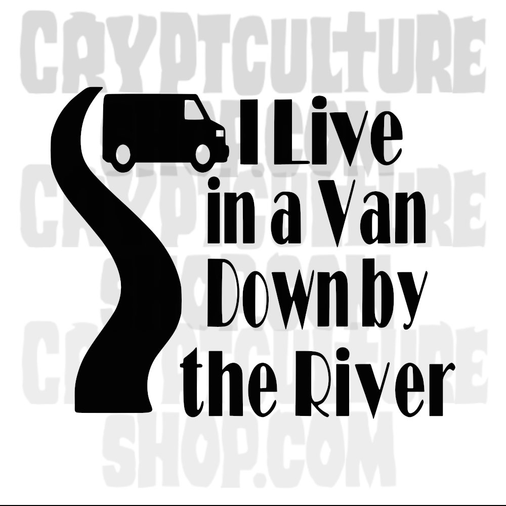 "I LIVE IN A VAN DOWN BY THE RIVER"